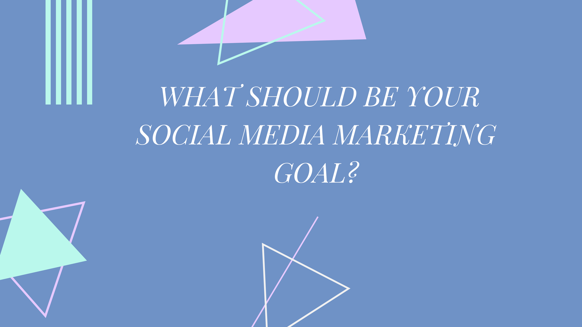 What Should Be Your Social Media Marketing Goal?