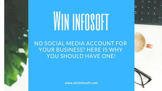 No Social Media Account For Your Business? Here Is Why You Should Have One!